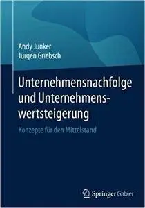 Unternehmensnachfolge und Unternehmenswertsteigerung: Konzepte für den Mittelstand