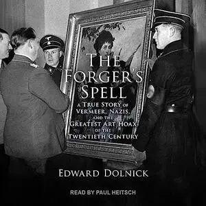 The Forger’s Spell: A True Story of Vermeer, Nazis, and the Greatest Art Hoax of the Twentieth Century [Audiobook]