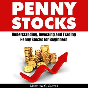 «Penny Stocks: Understanding, Investing and Trading Penny Stocks for Beginners » by Matthew G. Carter