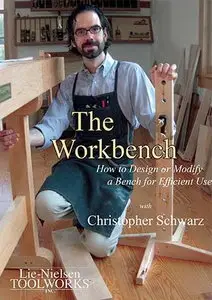 Christopher Schwarz - The Workbench: How to Design or Modify a Bench for Efficient Use