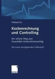 Kostenrechnung und Controlling: Der sichere Weg zum finanziellen Unternehmenserfolg Mit einem durchgehenden Fallbeispiel