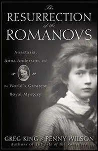 The resurrection of the Romanovs: Anastasia, Anna Anderson, and the World's Greatest Royal Mystery