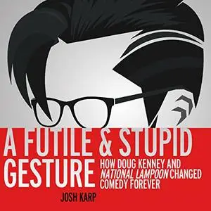 A Futile and Stupid Gesture: How Doug Kenney and National Lampoon Changed Comedy Forever [Audiobook]