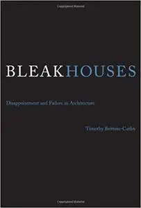 Bleak Houses: Disappointment and Failure in Architecture