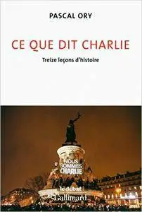 Pascal Ory - Ce que dit Charlie: Treize leçons d'histoire