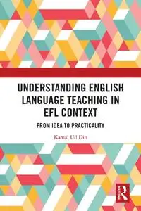 Understanding English Language Teaching in EFL Context: From Idea to Practicality