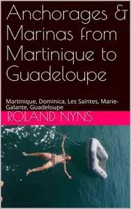 «Anchorages & Marinas from Martinique to Guadeloupe» by Roland Nyns