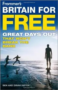 Frommer's Britain For Free: Great Days Out That Won't Break The Bank (Frommer's Free & Dirt Cheap) by Ben Hatch 