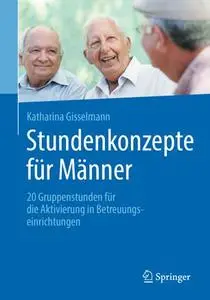 Stundenkonzepte für Männer: 20 Gruppenstunden für die Aktivierung in Betreuungseinrichtungen