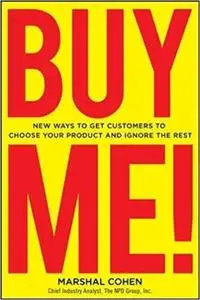 BUY ME!: New Ways to Get Customers to Choose Your Product and Ignore the Rest