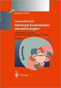 Zahnradtechnik Stirnrad- Evolventenverzahnungen: Geometrische Grundlagen, Profilverschiebungen, Toleranzen, Festigkeit