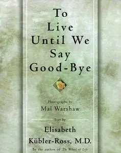 «TO LIVE UNTIL WE SAY GOOD BYE» by Elisabeth Kübler-Ross