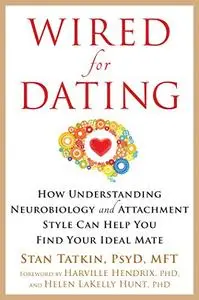 Wired for Dating: How Understanding Neurobiology and Attachment Style Can Help You Find Your Ideal Mate