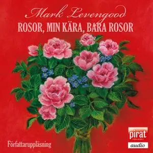 «Rosor, min kära, bara rosor» by Mark Levengood
