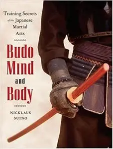 Budo Mind and Body: Training Secrets of the Japanese Martial Arts