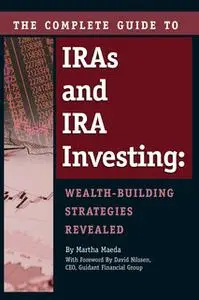 «The Complete Guide to IRAs and IRA Investing: Wealth-Building Strategies Revealed» by Martha Maeda