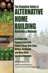 «The Complete Guide to Alternative Home Building Materials & Methods» by Jon Nunan