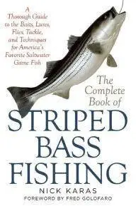 The Complete Book of Striped Bass Fishing: A Thorough Guide to the Baits, Lures, Flies, Tackle, and Techniques (Repost)