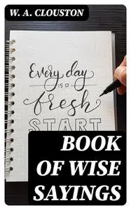 «Book of Wise Sayings» by W.A.Clouston