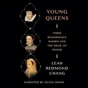 Young Queens: Three Renaissance Women and the Price of Power [Audiobook]