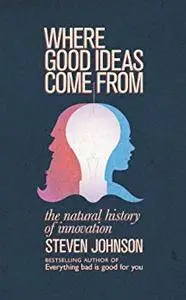 Where Good Ideas Come From: The Natural History of Innovation [Kindle Edition]