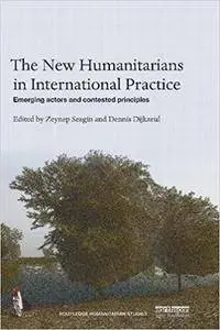 The New Humanitarians in International Practice: Emerging actors and contested principles