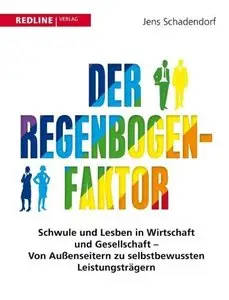 Der Regenbogen-Faktor: Schwule und Lesben in Wirtschaft und Gesellschaft - Von Außenseitern zu selbstbewussten Leistungsträgern