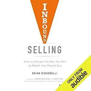 Inbound Selling: How to Change the Way You Sell to Match How People Buy [Audiobook]