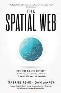 The Spatial Web: How web 3.0 will connect humans, machines and AI to transform the world