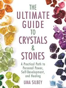 The Ultimate Guide to Crystals & Stones: A Practical Path to Personal Power, Self-Development, and Healing