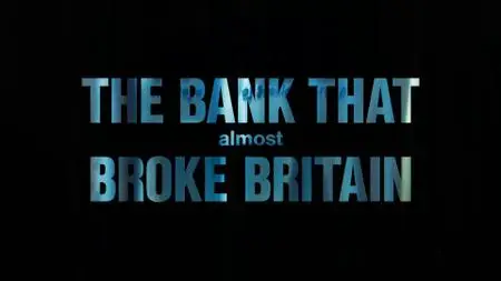 BBC - The Bank That Almost Broke Britain (2018)