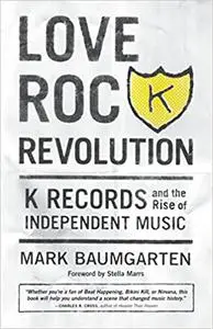 Love Rock Revolution: K Records and the Rise of Independent Music