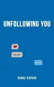 «Unfollowing You» by Komal Kapoor