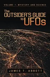 The Outsider’s Guide to UFOs: Volume 1: Mystery and Science