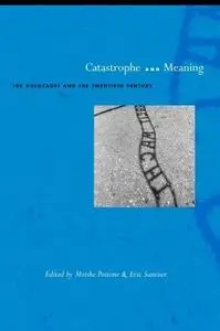 Catastrophe and Meaning: The Holocaust and the Twentieth Century