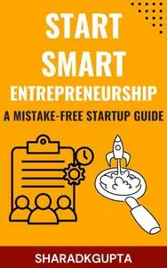 Start-Smart Entrepreneurship: A Mistake-Free Startup Guide