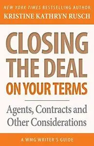 Closing the Deal…on Your Terms: Agents, Contracts, and Other Considerations (WMG Writer's Guides) (Volume 14) (repost)