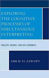 Exploring the Cognitive Processes of Simultaneous Interpreting: English–Arabic–English Dynamics