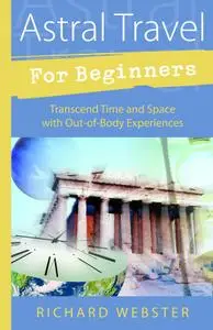 Astral Travel for Beginners: Transcend Time and Space with Out-of-Body Experiences