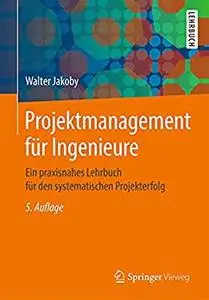 Projektmanagement für Ingenieure: Ein praxisnahes Lehrbuch für den systematischen Projekterfolg, 5. Auflage