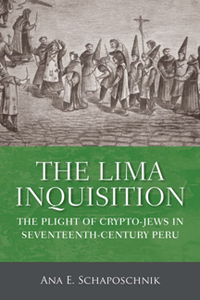 The Lima Inquisition : The Plight of Crypto-Jews in Seventeenth-Century Peru