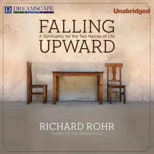 «Falling Upward - A Spirituality for the Two Halves of Life» by Richard Rohr