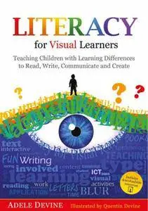 Literacy for Visual Learners: Teaching Children with Learning Differences to Read, Write, Communicate and Create
