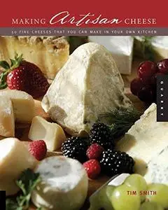 Making Artisan Cheese: Fifty Fine Cheeses That You Can Make in Your Own Kitchen