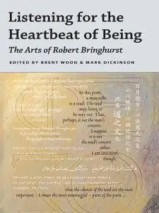 Listening for the Heartbeat of Being: The Arts of Robert Bringhurst