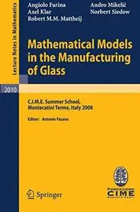 Mathematical Models in the Manufacturing of Glass: C.I.M.E. Summer School, Montecatini Terme, Italy 2008