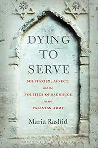 Dying to Serve: Militarism, Affect, and the Politics of Sacrifice in the Pakistan Army