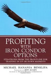 Profiting with Iron Condor Options: Strategies from the Frontline for Trading in Up or Down Markets (repost)