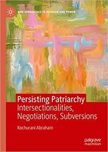 Persisting Patriarchy: Intersectionalities, Negotiations, Subversions