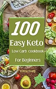 Keto Cookbook For Beginners 100 Easy Low Carb: Fast And Easy Diet Recipes For Busy People